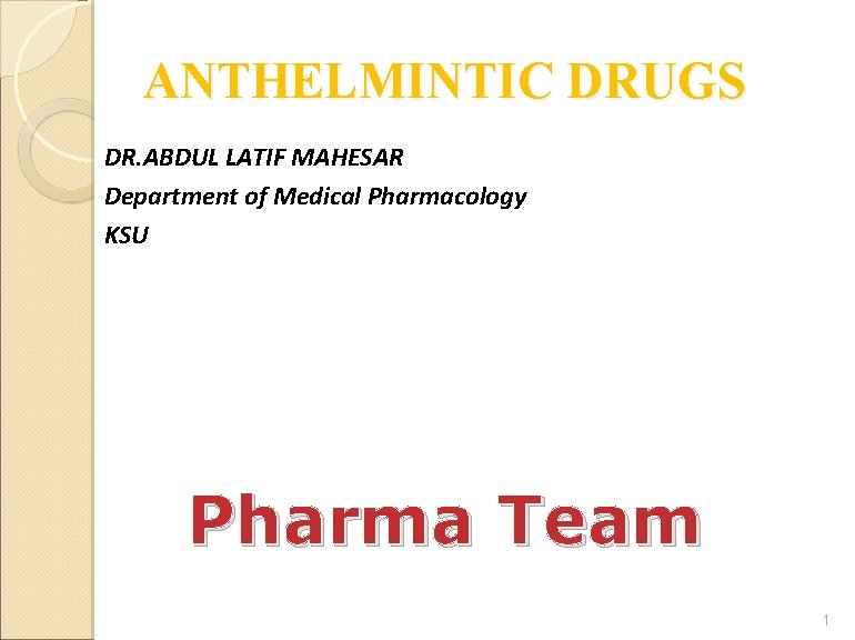 ANTHELMINTIC DRUGS DR. ABDUL LATIF MAHESAR Department of Medical Pharmacology KSU Pharma Team 1