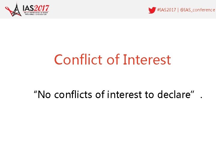 #IAS 2017 | @IAS_conference Conflict of Interest “No conflicts of interest to declare”. 