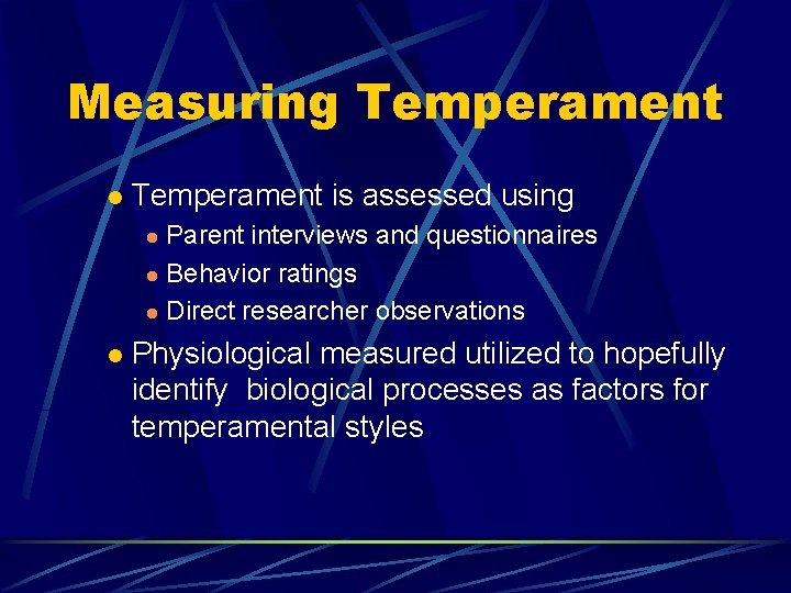 Measuring Temperament l Temperament is assessed using Parent interviews and questionnaires l Behavior ratings