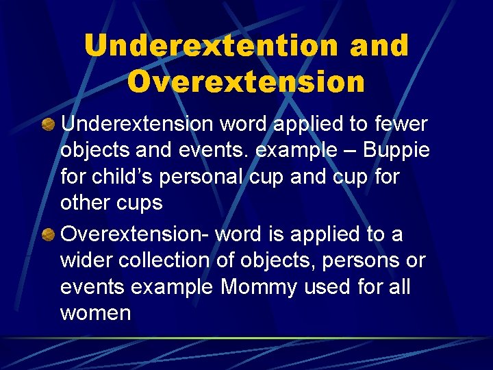 Underextention and Overextension Underextension word applied to fewer objects and events. example – Buppie