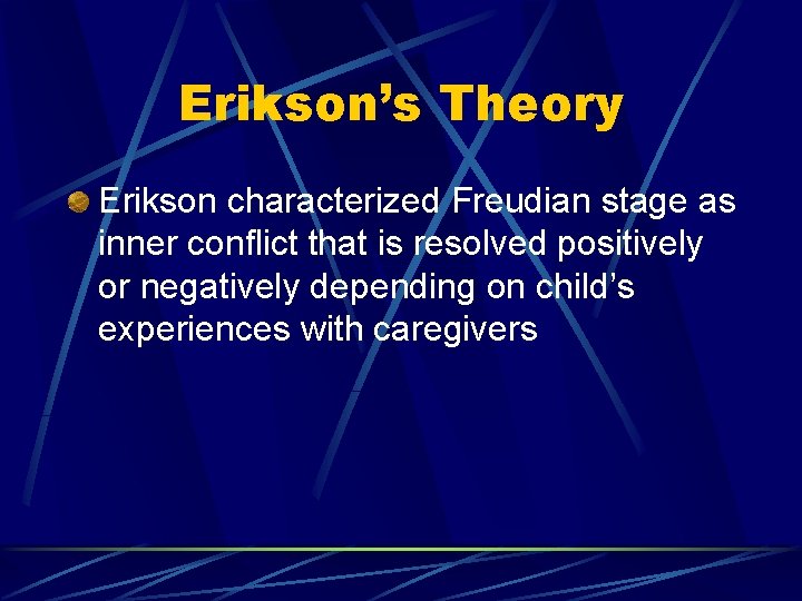 Erikson’s Theory Erikson characterized Freudian stage as inner conflict that is resolved positively or