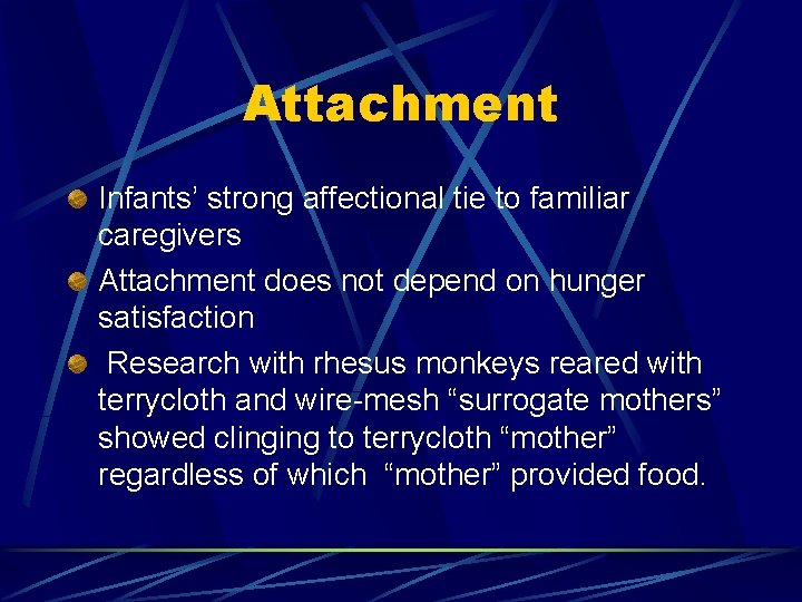Attachment Infants’ strong affectional tie to familiar caregivers Attachment does not depend on hunger