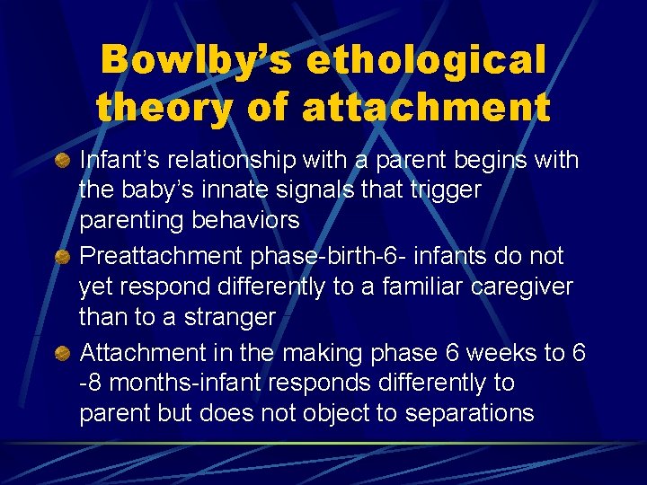 Bowlby’s ethological theory of attachment Infant’s relationship with a parent begins with the baby’s