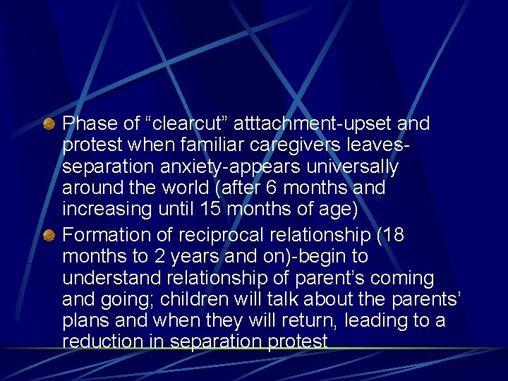 Phase of “clearcut” atttachment-upset and protest when familiar caregivers leavesseparation anxiety-appears universally around the