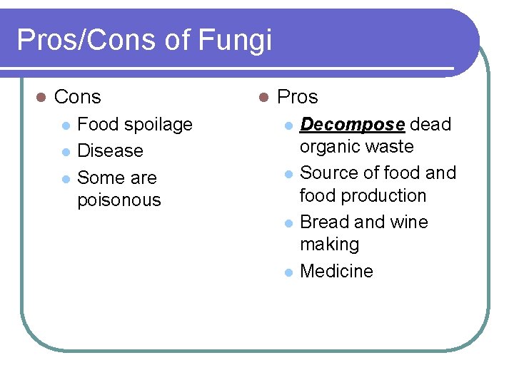 Pros/Cons of Fungi l Cons l l l Food spoilage Disease Some are poisonous