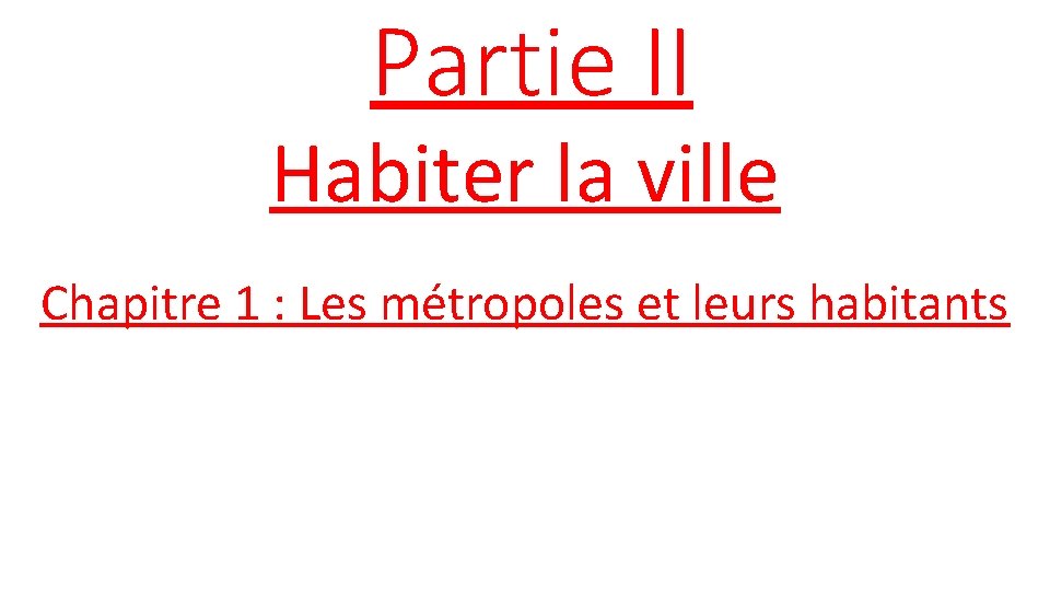 Partie II Habiter la ville Chapitre 1 : Les métropoles et leurs habitants 