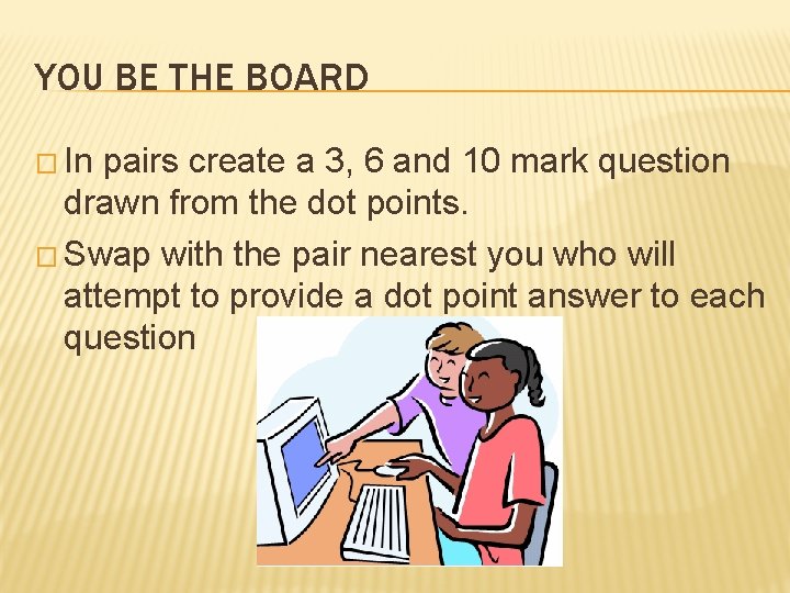 YOU BE THE BOARD � In pairs create a 3, 6 and 10 mark