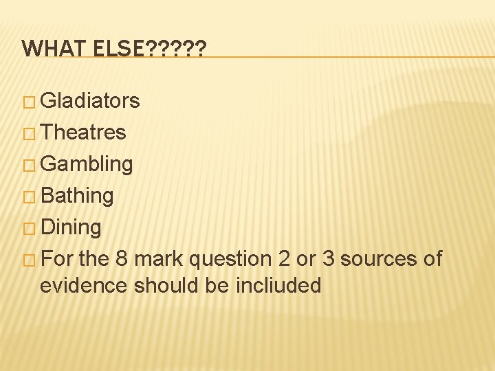 WHAT ELSE? ? ? � Gladiators � Theatres � Gambling � Bathing � Dining