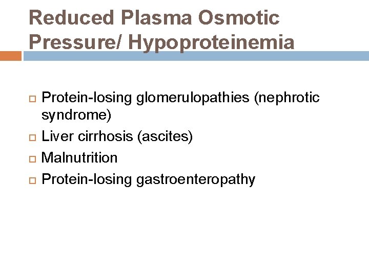Reduced Plasma Osmotic Pressure/ Hypoproteinemia Protein-losing glomerulopathies (nephrotic syndrome) Liver cirrhosis (ascites) Malnutrition Protein-losing Reduced Plasma Osmotic Pressure/ Hypoproteinemia Protein-losing glomerulopathies (nephrotic syndrome) Liver cirrhosis (ascites) Malnutrition Protein-losing