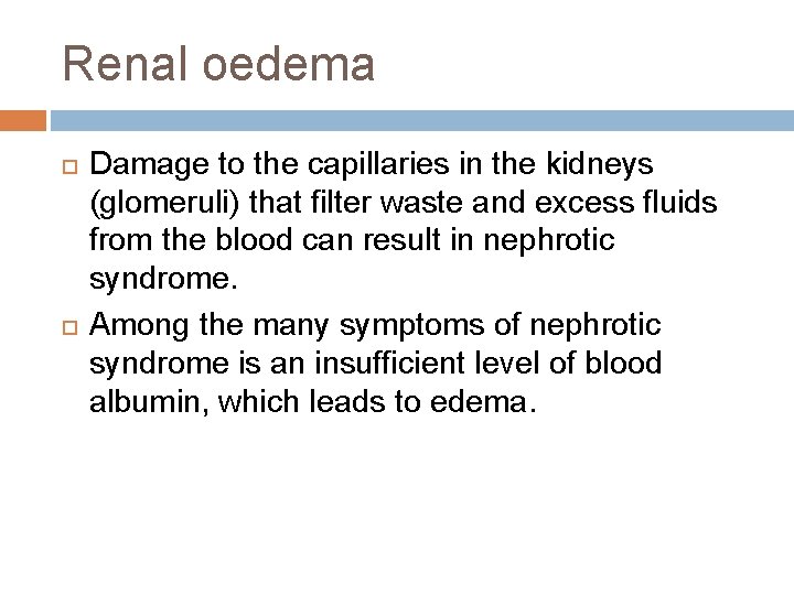 Renal oedema Damage to the capillaries in the kidneys (glomeruli) that filter waste and Renal oedema Damage to the capillaries in the kidneys (glomeruli) that filter waste and
