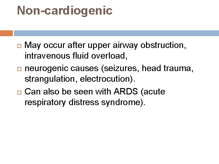 Non-cardiogenic May occur after upper airway obstruction, intravenous fluid overload, neurogenic causes (seizures, head Non-cardiogenic May occur after upper airway obstruction, intravenous fluid overload, neurogenic causes (seizures, head