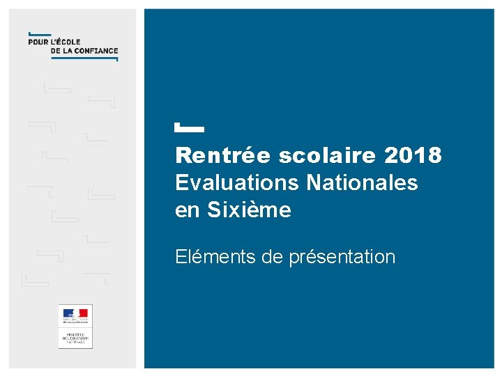 Rentrée scolaire 2018 Evaluations Nationales en Sixième Eléments de présentation TITRE DE LA PRÉSENTATION