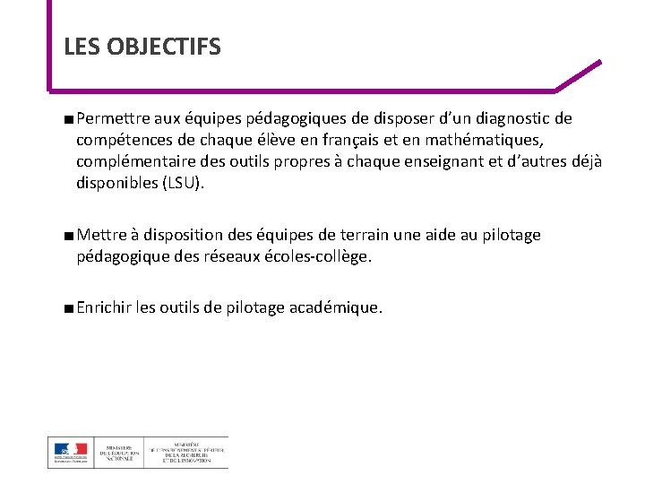 LES OBJECTIFS ■ Permettre aux équipes pédagogiques de disposer d’un diagnostic de compétences de