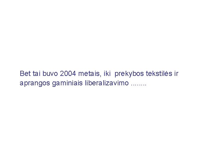  Bet tai buvo 2004 metais, iki prekybos tekstilės ir aprangos gaminiais liberalizavimo. .