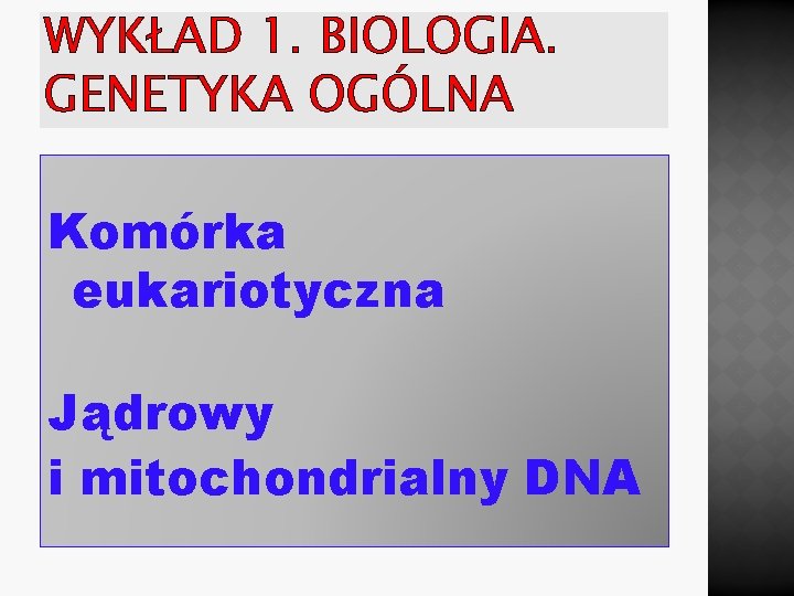WYKŁAD 1. BIOLOGIA. GENETYKA OGÓLNA Komórka eukariotyczna Jądrowy i mitochondrialny DNA 
