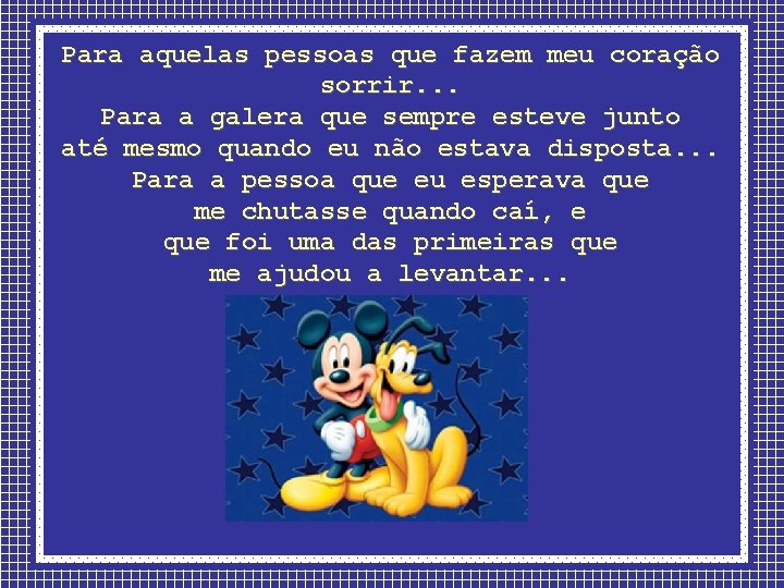 Para aquelas pessoas que fazem meu coração sorrir. . . Para a galera que