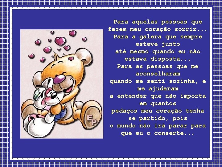 Para aquelas pessoas que fazem meu coração sorrir. . . Para a galera que