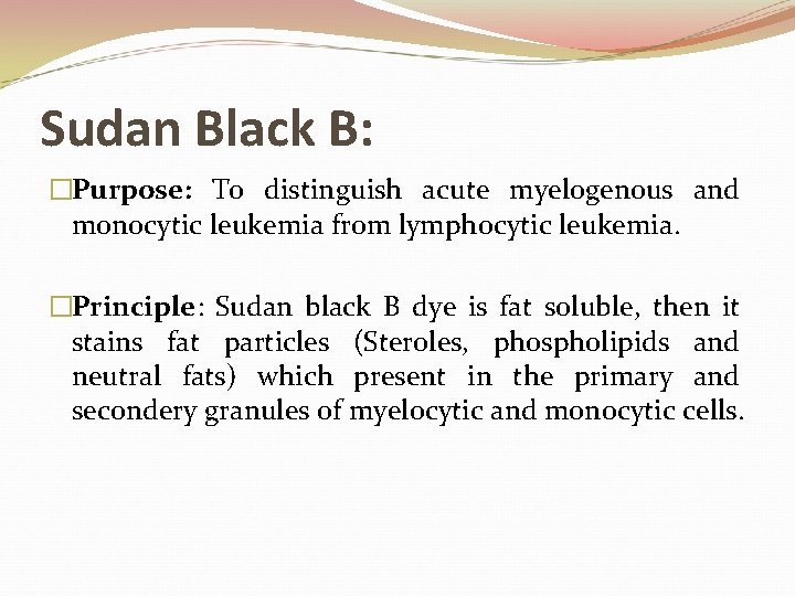Sudan Black B: �Purpose: To distinguish acute myelogenous and monocytic leukemia from lymphocytic leukemia.