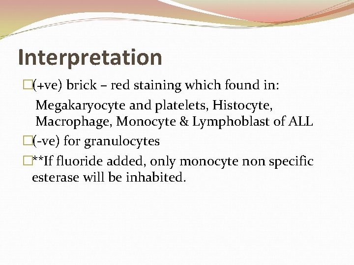 Interpretation �(+ve) brick – red staining which found in: Megakaryocyte and platelets, Histocyte, Macrophage,