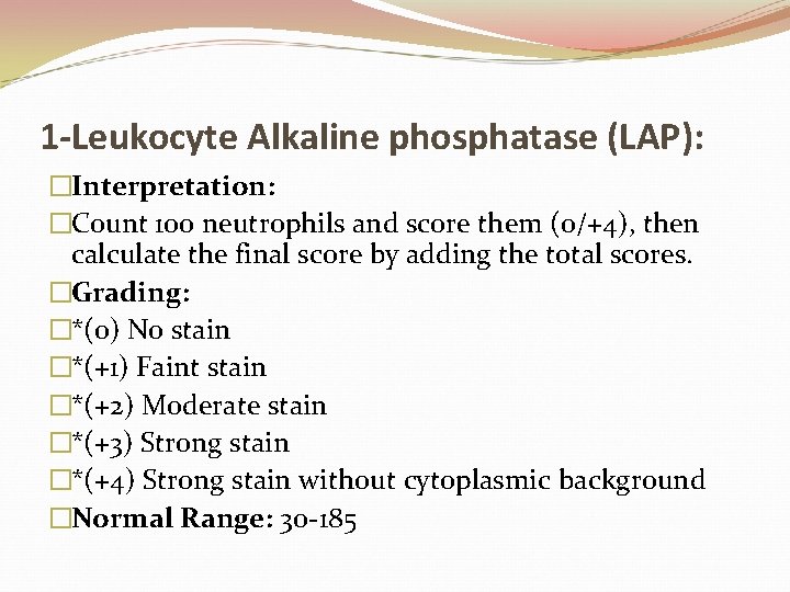 1 -Leukocyte Alkaline phosphatase (LAP): �Interpretation: �Count 100 neutrophils and score them (0/+4), then