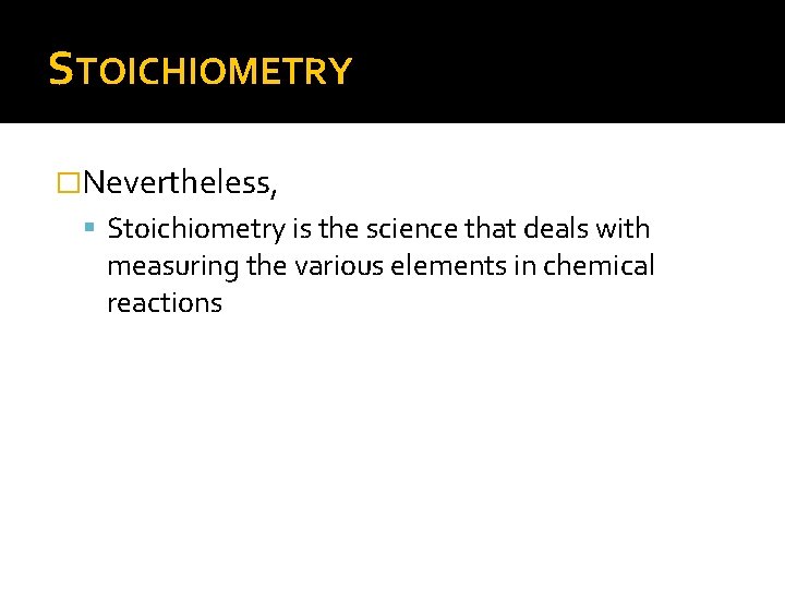 STOICHIOMETRY �Nevertheless, Stoichiometry is the science that deals with measuring the various elements in