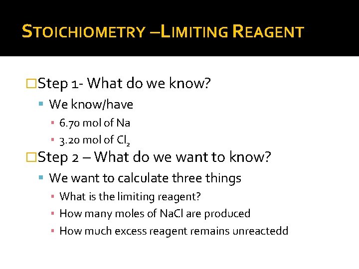 STOICHIOMETRY –LIMITING REAGENT �Step 1 - What do we know? We know/have ▪ 6.