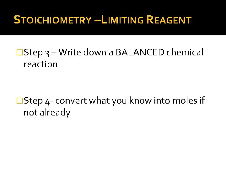 STOICHIOMETRY –LIMITING REAGENT �Step 3 – Write down a BALANCED chemical reaction �Step 4