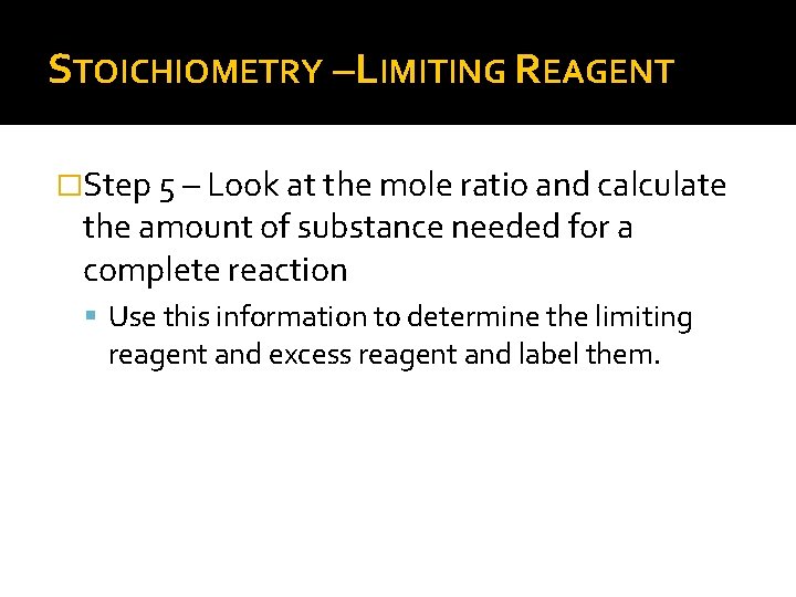 STOICHIOMETRY –LIMITING REAGENT �Step 5 – Look at the mole ratio and calculate the