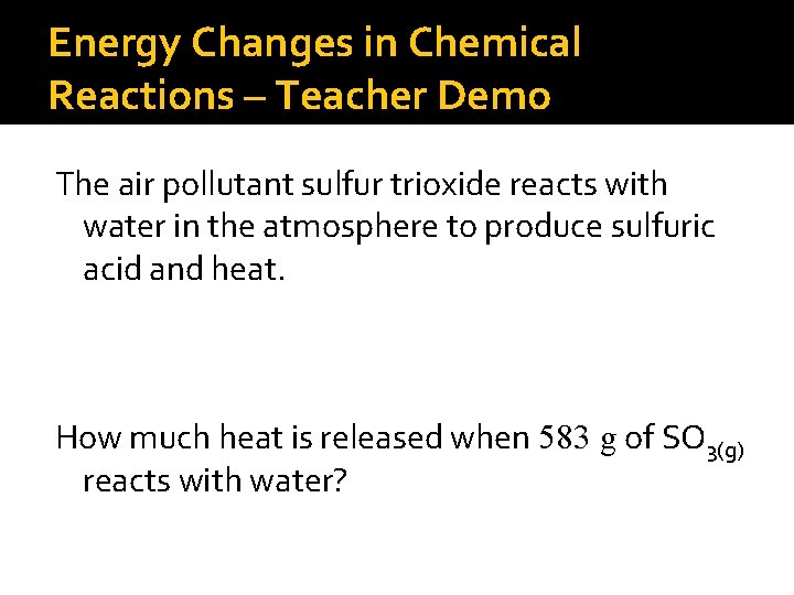 Energy Changes in Chemical Reactions – Teacher Demo The air pollutant sulfur trioxide reacts