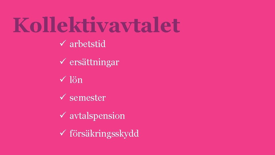 Kollektivavtalet ü arbetstid ü ersättningar ü lön ü semester ü avtalspension ü försäkringsskydd 