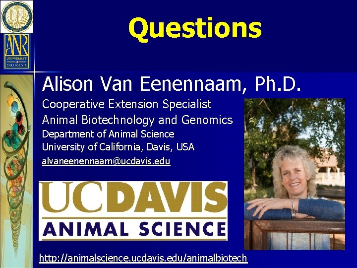 Questions Alison Van Eenennaam, Ph. D. Cooperative Extension Specialist Animal Biotechnology and Genomics Department
