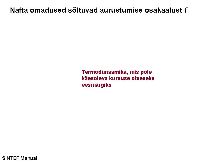 Nafta omadused sõltuvad aurustumise osakaalust f Termodünaamika, mis pole käesoleva kursuse otseseks eesmärgiks SINTEF