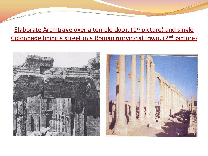 Elaborate Architrave over a temple door, (1 st picture) and single Colonnade lining a