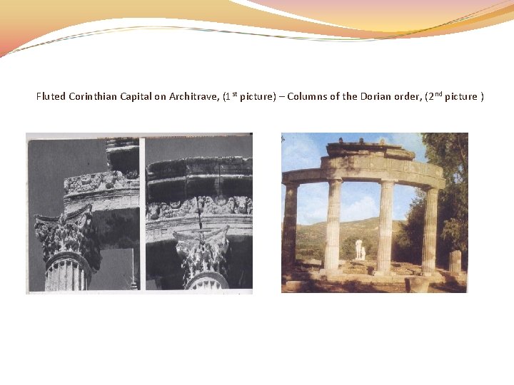 Fluted Corinthian Capital on Architrave, (1 st picture) – Columns of the Dorian order,