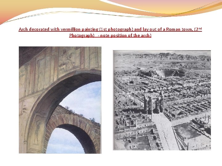 Arch decorated with vermillion painting (1 st photograph) and lay out of a Roman