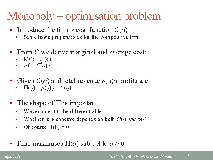 Monopoly – optimisation problem § Introduce the firm’s cost function C(q) • Same basic