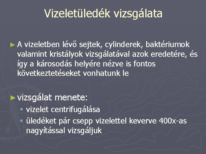 Vizeletüledék vizsgálata ►A vizeletben lévő sejtek, cylinderek, baktériumok valamint kristályok vizsgálatával azok eredetére, és