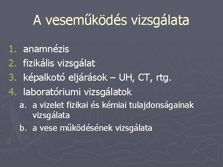 A veseműködés vizsgálata 1. 2. 3. 4. anamnézis fizikális vizsgálat képalkotó eljárások – UH,