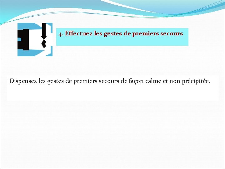 4. Effectuez les gestes de premiers secours Dispensez les gestes de premiers secours de