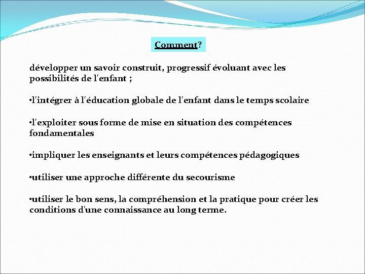 Comment? développer un savoir construit, progressif évoluant avec les possibilités de l'enfant ; •