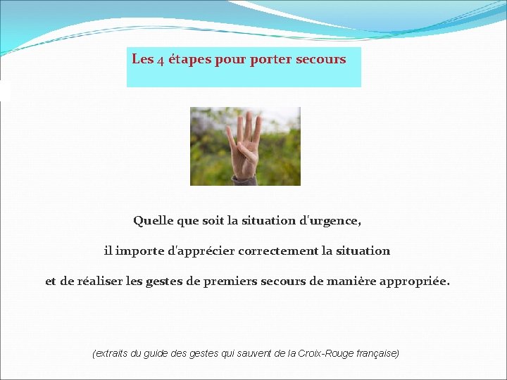 Les 4 étapes pour porter secours Quelle que soit la situation d'urgence, il importe