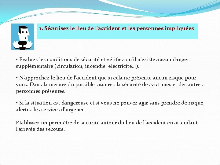 1. Sécurisez le lieu de l'accident et les personnes impliquées • Evaluez les conditions