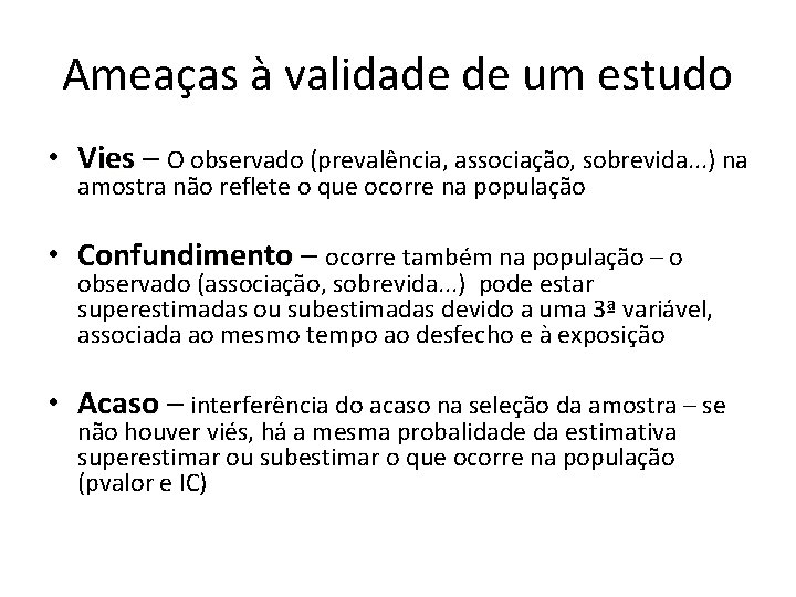 Ameaças à validade de um estudo • Vies – Vies O observado (prevalência, associação,