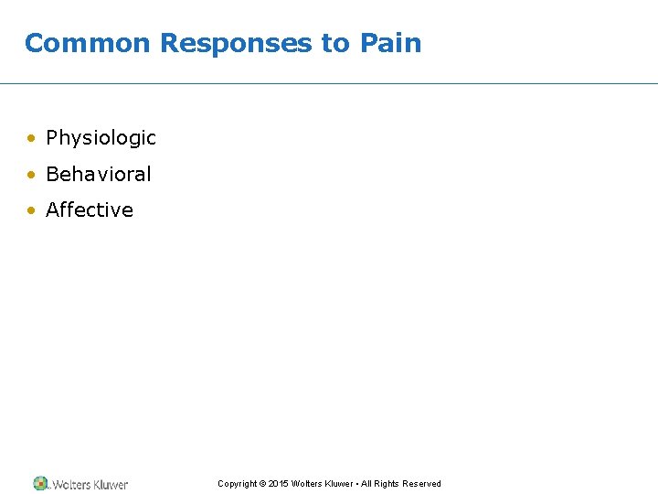 Common Responses to Pain • Physiologic • Behavioral • Affective Copyright © 2015 Wolters Common Responses to Pain • Physiologic • Behavioral • Affective Copyright © 2015 Wolters