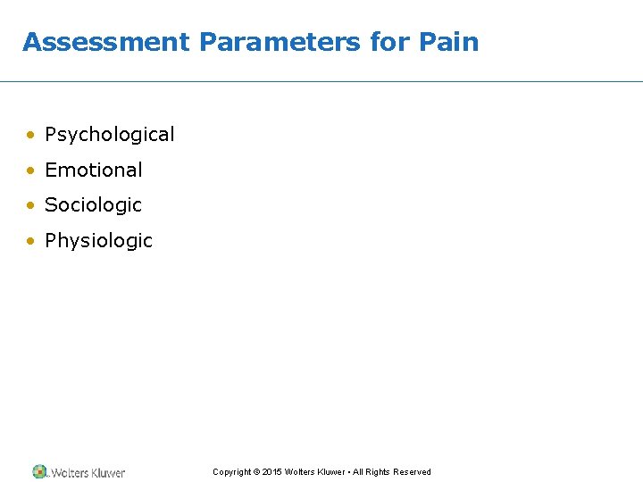 Assessment Parameters for Pain • Psychological • Emotional • Sociologic • Physiologic Copyright © Assessment Parameters for Pain • Psychological • Emotional • Sociologic • Physiologic Copyright ©