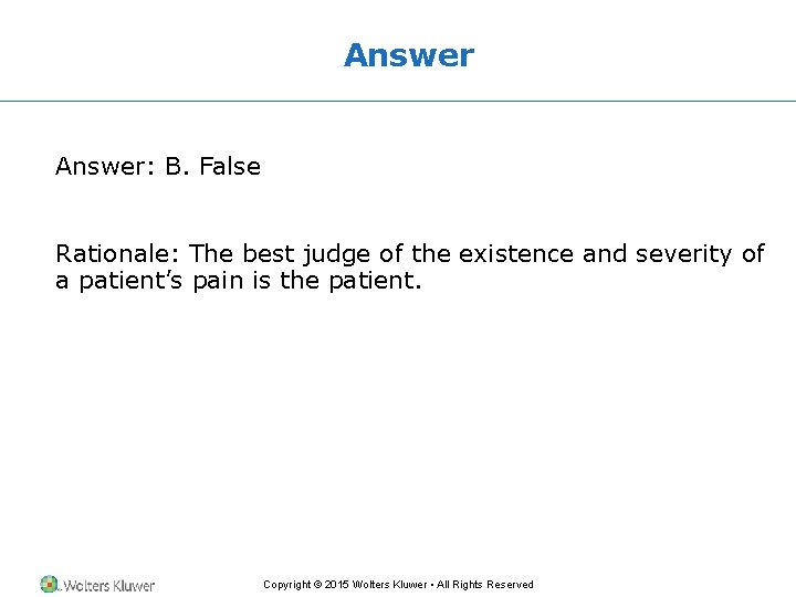 Answer: B. False Rationale: The best judge of the existence and severity of a Answer: B. False Rationale: The best judge of the existence and severity of a