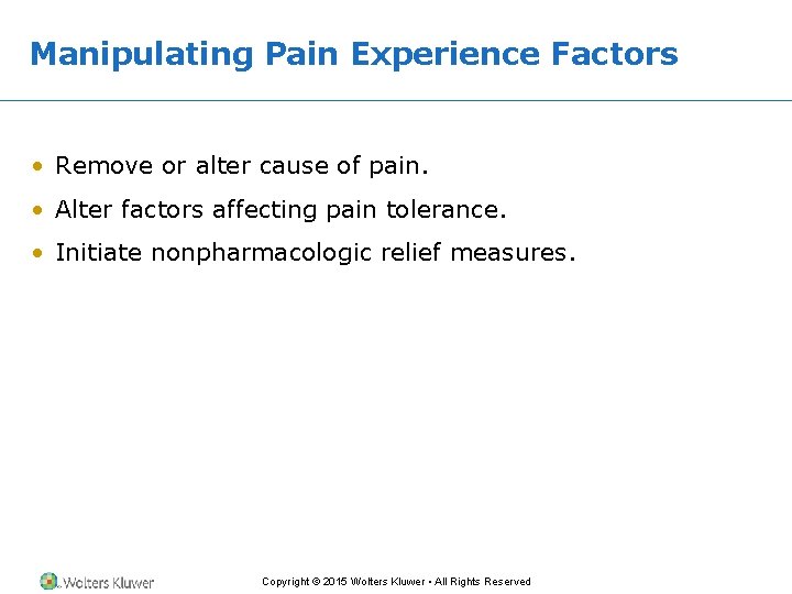 Manipulating Pain Experience Factors • Remove or alter cause of pain. • Alter factors Manipulating Pain Experience Factors • Remove or alter cause of pain. • Alter factors
