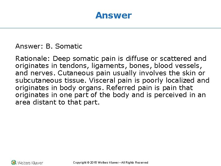 Answer: B. Somatic Rationale: Deep somatic pain is diffuse or scattered and originates in Answer: B. Somatic Rationale: Deep somatic pain is diffuse or scattered and originates in