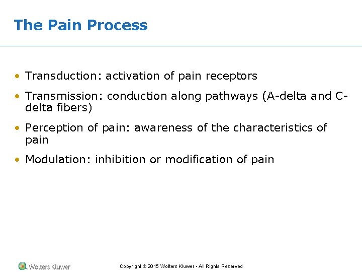 The Pain Process • Transduction: activation of pain receptors • Transmission: conduction along pathways The Pain Process • Transduction: activation of pain receptors • Transmission: conduction along pathways