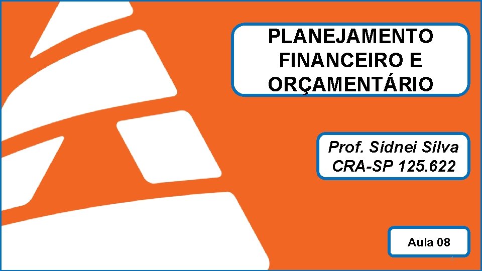 PLANEJAMENTO FINANCEIRO E ORÇAMENTÁRIO Prof. Sidnei Silva CRA-SP 125. 622 ADMINSTRAÇÃO Prof. Sidnei Silva